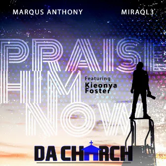 Praise Him Now (feat. Kieonya Foster) by Marqus Anthony