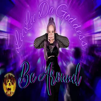 Be Around by LeeLee Da Goddess