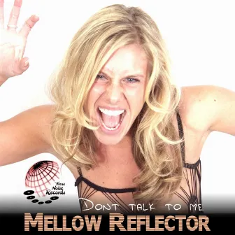 Dont talk to me by Mellow Reflector