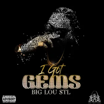 I GOT Gems by BIG LOU STL