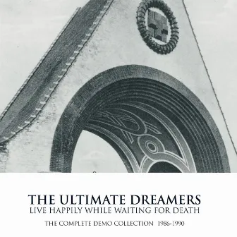 Live Happily While Waiting For Death (The Complete Demo Collection 1986-1990) by The Ultimate Dreamers