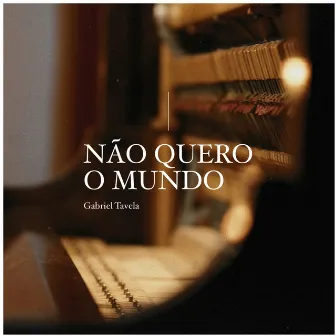 Não Quero o Mundo by Gabriel Tavela