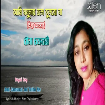 Ami Jamunai Jol Tulbo Na by Bina Chakraborty