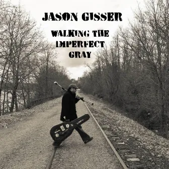 Walking the Imperfect Gray by Jason Gisser