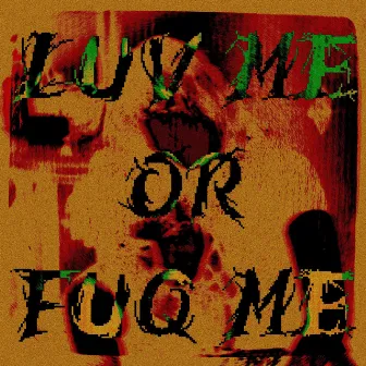 LUV ME OR FUQ ME! by Zxrxki