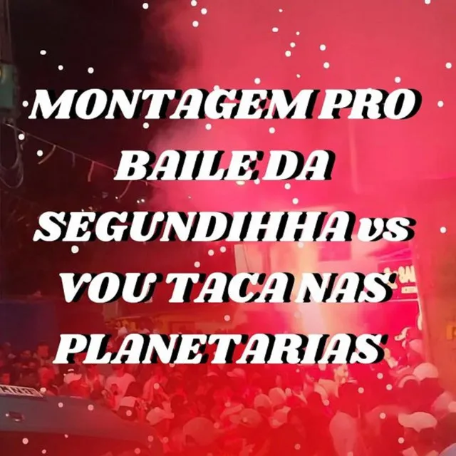 MONTAGEM VOU TACA NAS PLANETÁRIAS vs BAILE DA SEGUNDINHA