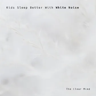 Kids Sleep better with White Noise by The Clear Mind