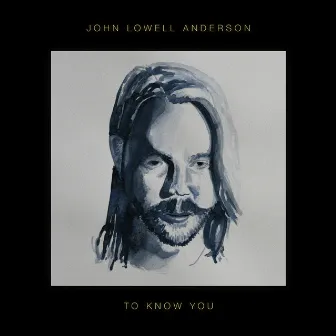 To Know You by John Lowell Anderson