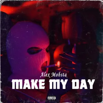 Make My Day by Alex Mobsta