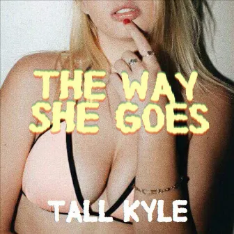 The Way She Goes by Tall Kyle