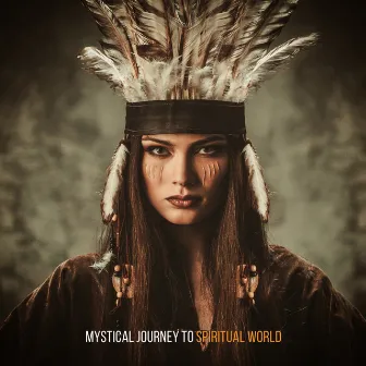 Mystical Journey to Spiritual World: Ethnic Shamanic Drumming and Native American Music by Native Shamanic World