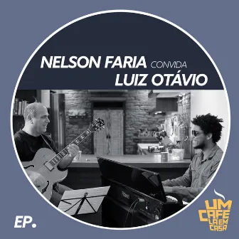 Nelson Faria Convida Luiz Otávio. Um Café Lá Em Casa by Luiz Otávio