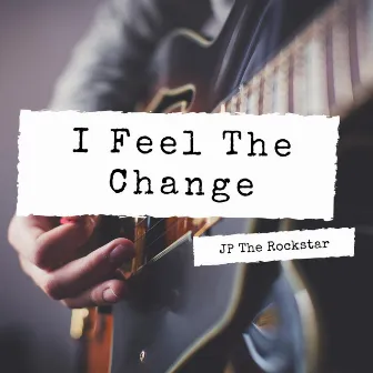 I Feel The Change by JP The Rockstar