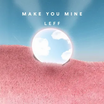 Make You Mine by Leff