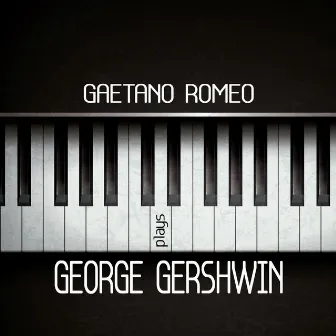 Gaetano Romeo Plays George Gershwin by Gaetano Romeo