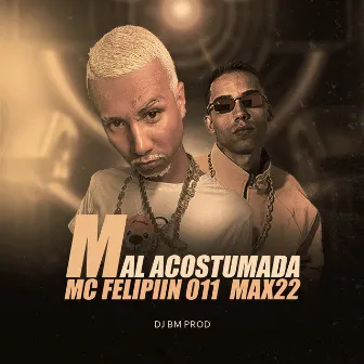 Mal Acostumada by MC Felipiin 011