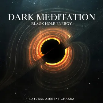 Dark Meditation: Black Hole Energy, Harmony of Senses, Easy Listening, Deep Relaxation Music Therapy, Hz Frequency by Natural Ambient Chakra