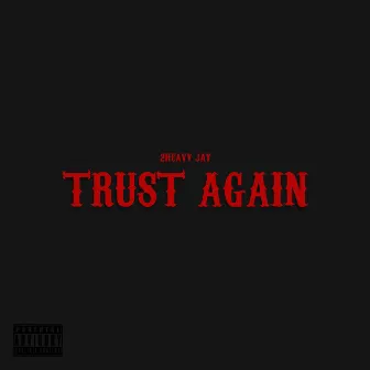 Trust Again by 2Heavy Jay