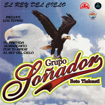 El Rey del Cielo by Grupo Soñador Beto Tlahuetl