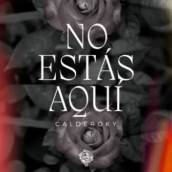 No Estás Aquí by Calderoky