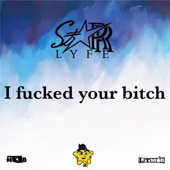 I Fucked Your Bitch by Starr Lyfe