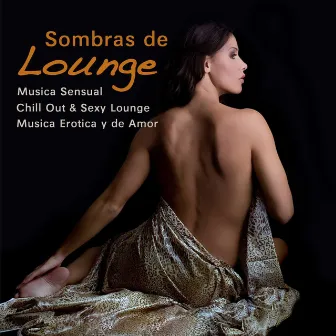 Sombras de Lounge - Música Sensual, Chill Out & Sexy Lounge, Música Erotica y de Amor by Lounge 50