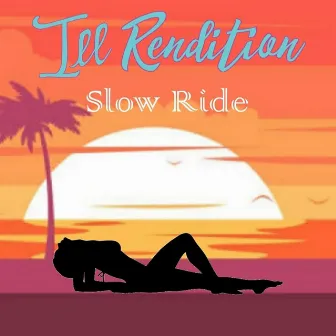 Slow Ride by Ill Rendition