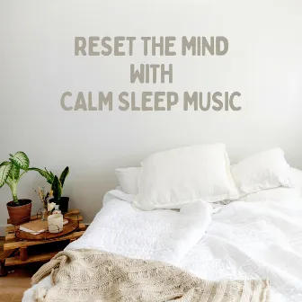 Reset the Mind with Calm Sleep Music by Deep Sleep Music for Insomnia