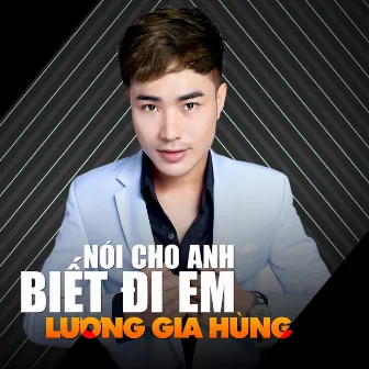 Nói Cho Anh Biết Đi Em by Lương Gia Hùng