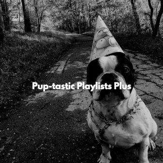 Pup-tastic Playlists Plus by Upbeat Morning Music