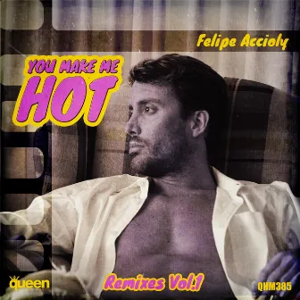 You Make Me Hot (Remixes, Vol. 1) by Felipe Accioly