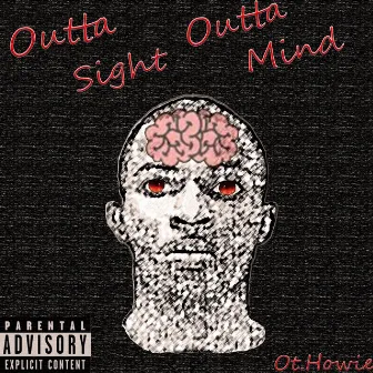 Outta Sight Outta Mind by Ot.Howie