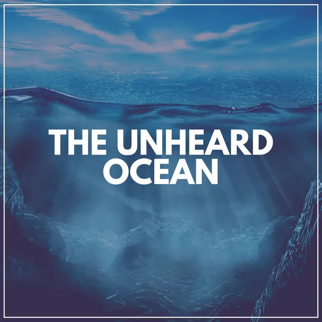 The Unheard Ocean