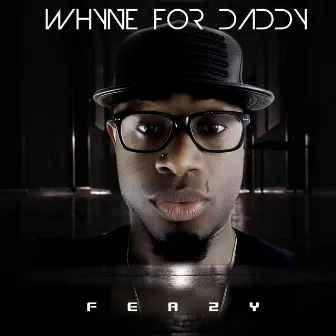 Whyne for Daddy by Feazy