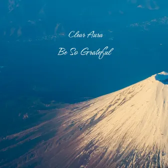 Be So Grateful by Clear Aura