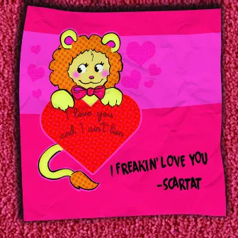 I Freakin' Love You by Scartat