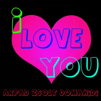 I Love You by Arpad-Zsolt Domahidi