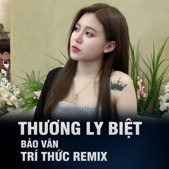 Thương Ly Biệt (Trí Thức Remix) by Trí Thức