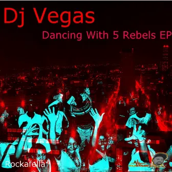 Dancing With 5 Rebels Ep by DJ Vegas