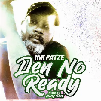 Den No Ready by Mr. Patze