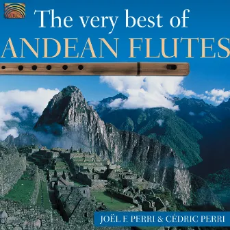 Joel F. Perri and Cedric Perry: The Very Best of Andean Flutes by Joel Francisco Perri