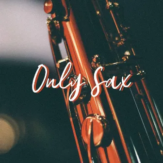 Only Sax - 100% Jazz Saxophone Music by Sensual Chill Saxaphone Band