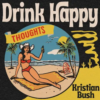 Drink Happy Thoughts by Kristian Bush