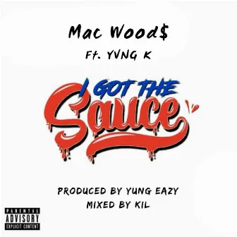 I Got the Sauce by Mac Wood$