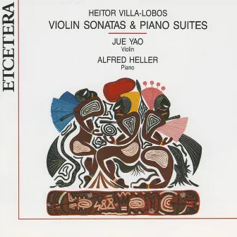 Heitor Villa-Lobos, Violin Sonatas and Piano Suites by Jue Yao