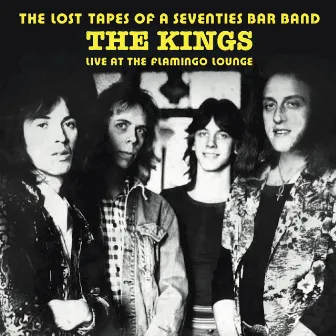 The Lost Tapes of a Seventies Bar Band (Live at the Flamingo Lounge) by The Kings