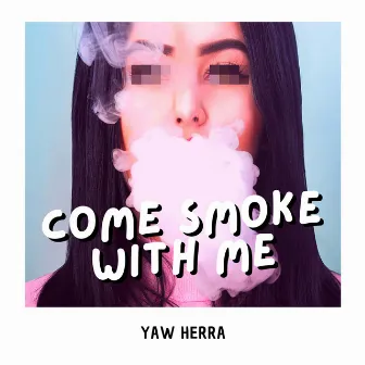 Come Smoke with Me by Yaw Herra