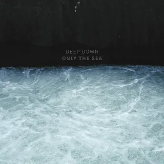 Only the Sea by DEEP DOWN