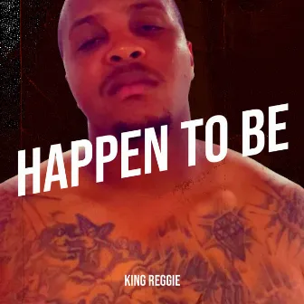 Happen to Be by King Reggie