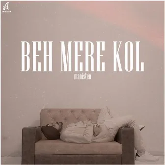 Beh Mere Kol by Manisten